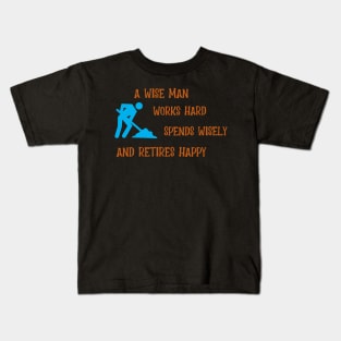 A Wise Man Works Hard, Spends Wisely and Retires Happy Kids T-Shirt